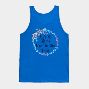 Ain't no mama like the one i got Tank Top